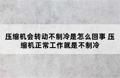 压缩机会转动不制冷是怎么回事 压缩机正常工作就是不制冷